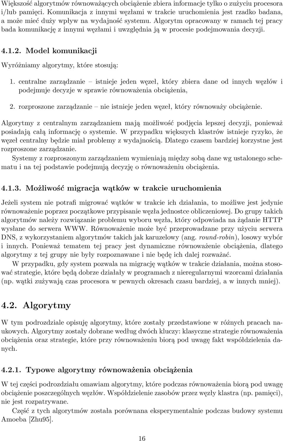 Algorytm opracowany w ramach tej pracy bada komunikację z innymi węzłami i uwzględnia ją w procesie podejmowania decyzji. 4.1.2. Model komunikacji Wyróżniamy algorytmy, które stosują: 1.