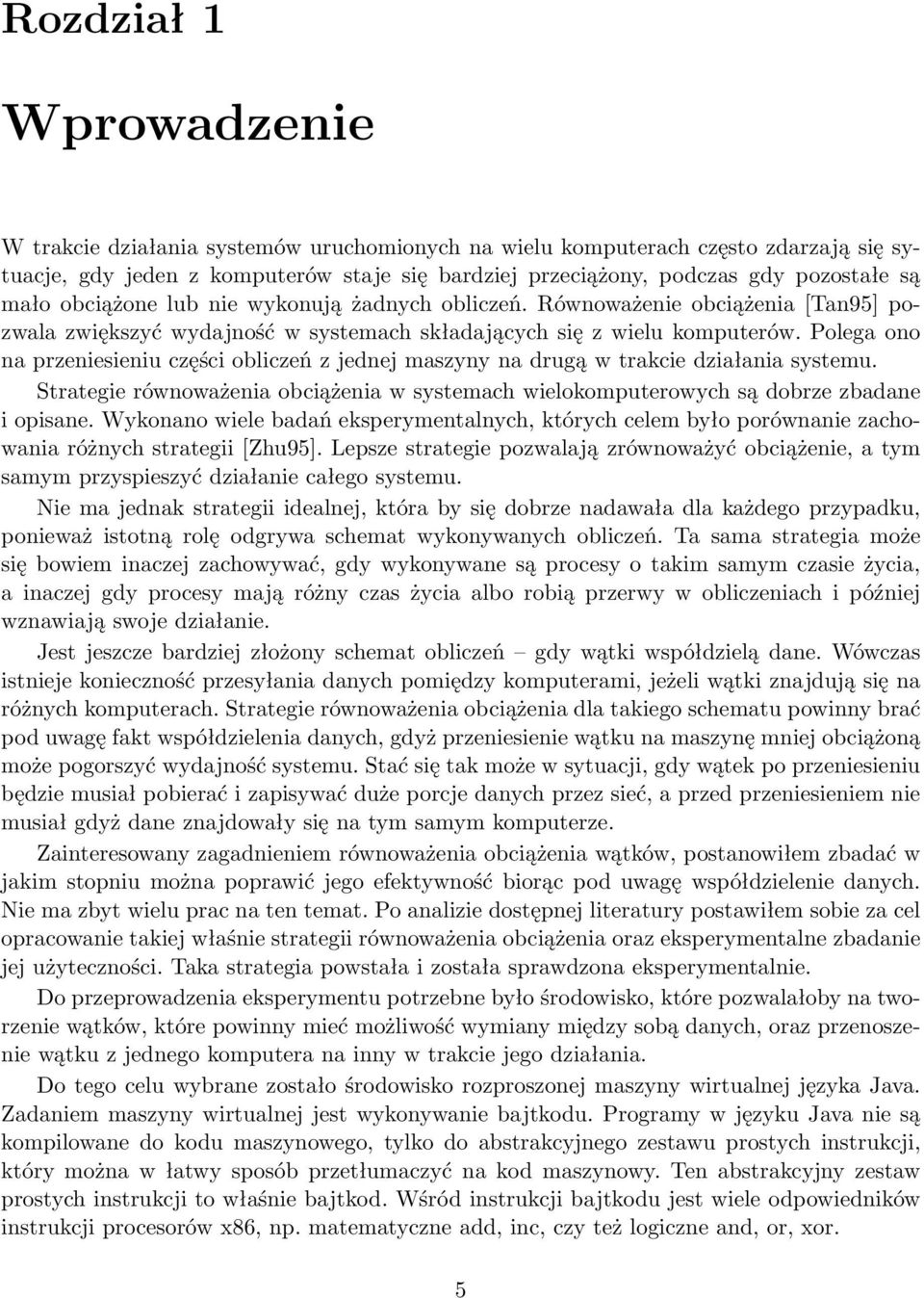 Polega ono na przeniesieniu części obliczeń z jednej maszyny na drugą w trakcie działania systemu. Strategie równoważenia obciążenia w systemach wielokomputerowych są dobrze zbadane i opisane.