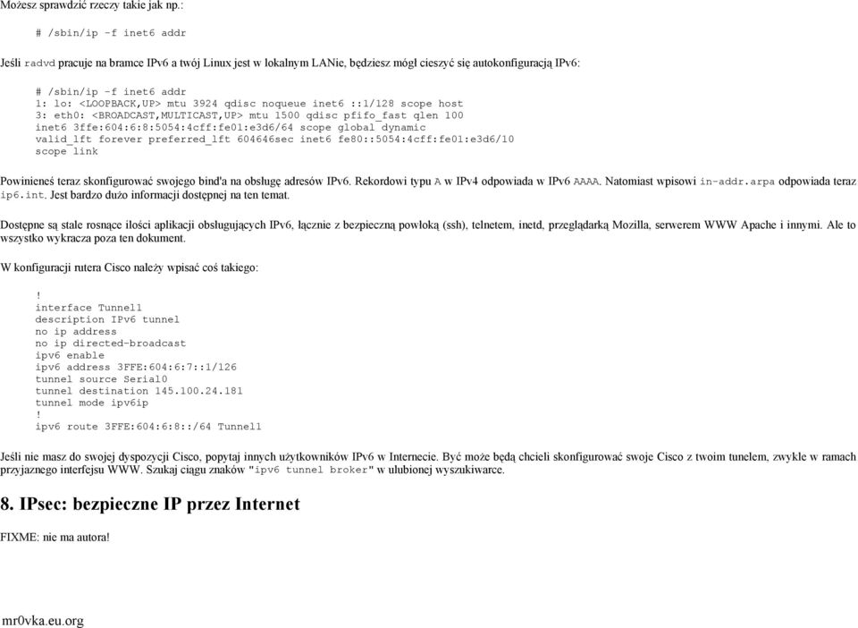 3924 qdisc noqueue inet6 ::1/128 scope host 3: eth0: <BROADCAST,MULTICAST,UP> mtu 1500 qdisc pfifo_fast qlen 100 inet6 3ffe:604:6:8:5054:4cff:fe01:e3d6/64 scope global dynamic valid_lft forever