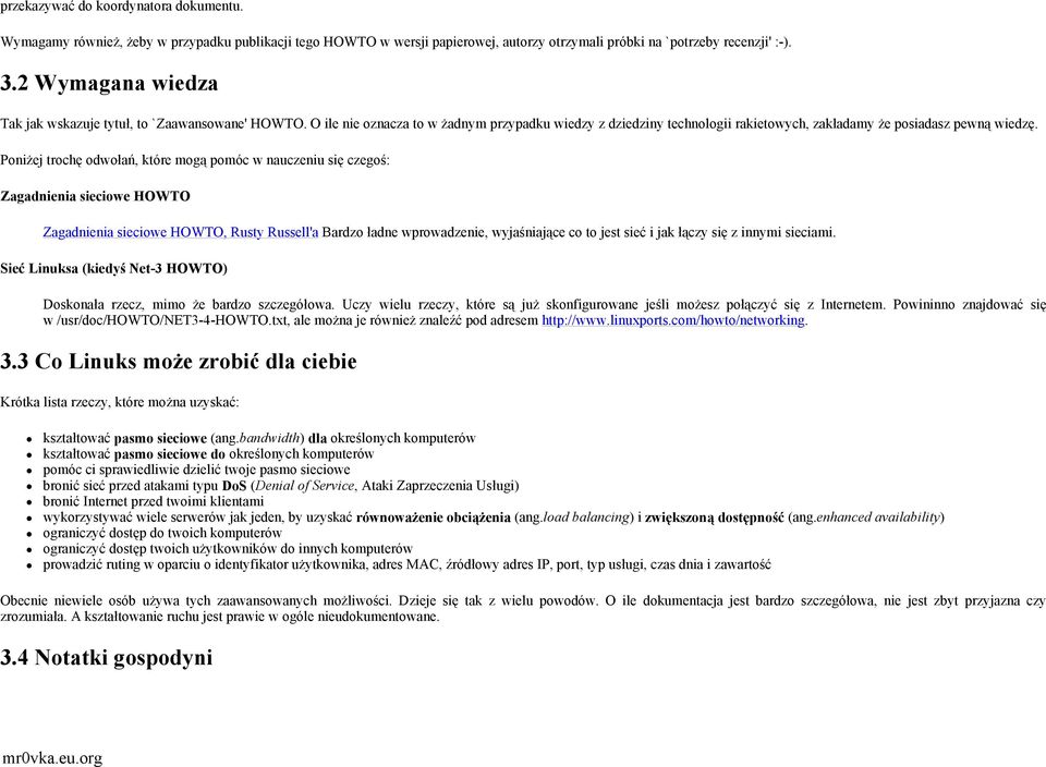 Poniżej trochę odwołań, które mogą pomóc w nauczeniu się czegoś: Zagadnienia sieciowe HOWTO Zagadnienia sieciowe HOWTO, Rusty Russell'a Bardzo ładne wprowadzenie, wyjaśniające co to jest sieć i jak