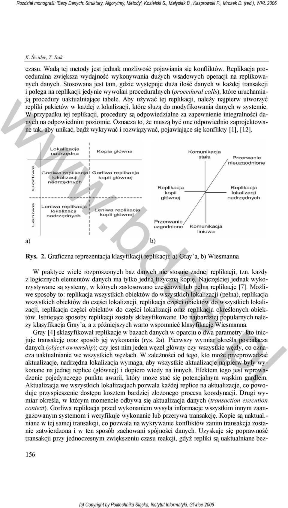 Możliwe sposoby to: replikacja wszystkich obiektów do wszystkich lokalizacji (pełna), replikacja wszystkich obiektów do części lokalizacji, replikacja części obiektów do wszystkich lokalizacji,