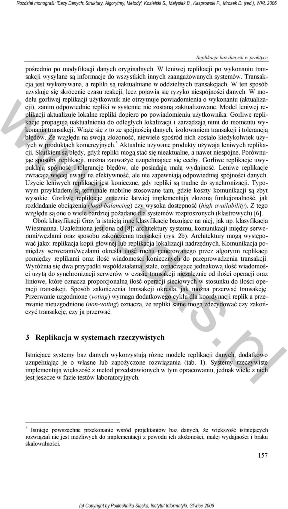 W modelu gorliwej replikacji użytkownik nie otrzymuje powiadomienia o wykonaniu (aktualizacji), zanim odpowiednie repliki w systemie nie zostaną zaktualizowane.