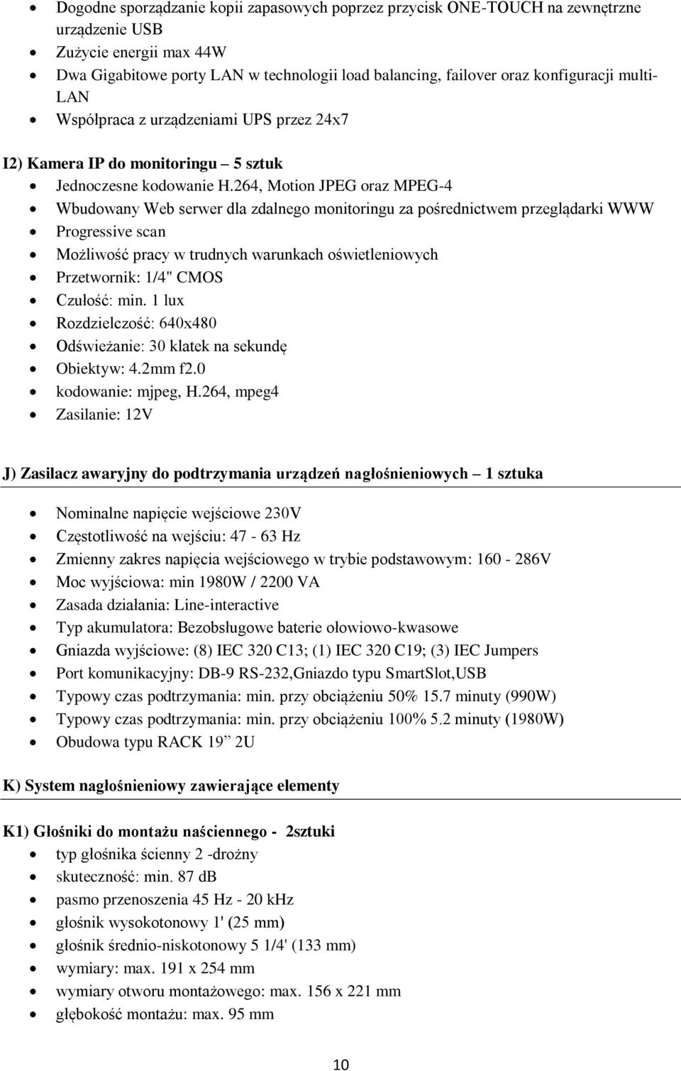 264, Motion JPEG oraz MPEG-4 Wbudowany Web serwer dla zdalnego monitoringu za pośrednictwem przeglądarki WWW Progressive scan Możliwość pracy w trudnych warunkach oświetleniowych Przetwornik: 1/4"