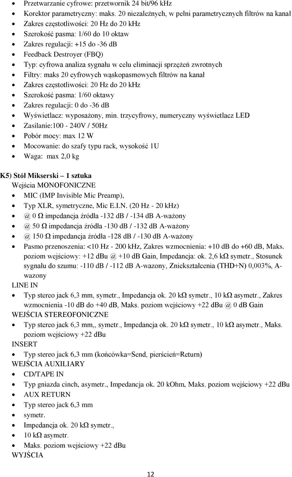 cyfrowa analiza sygnału w celu eliminacji sprzężeń zwrotnych Filtry: maks 20 cyfrowych wąskopasmowych filtrów na kanał Zakres częstotliwości: 20 Hz do 20 khz Szerokość pasma: 1/60 oktawy Zakres