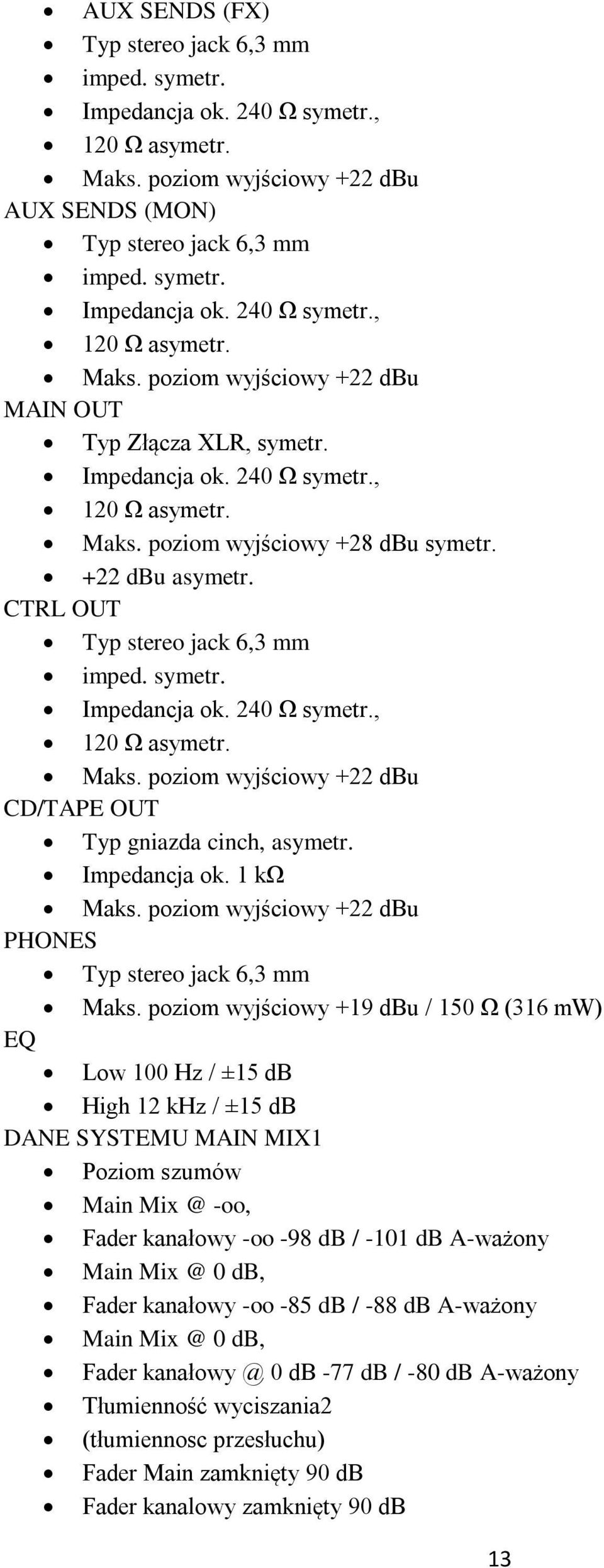 Impedancja ok. 1 kω Maks. poziom wyjściowy +22 dbu PHONES Typ stereo jack 6,3 mm Maks.