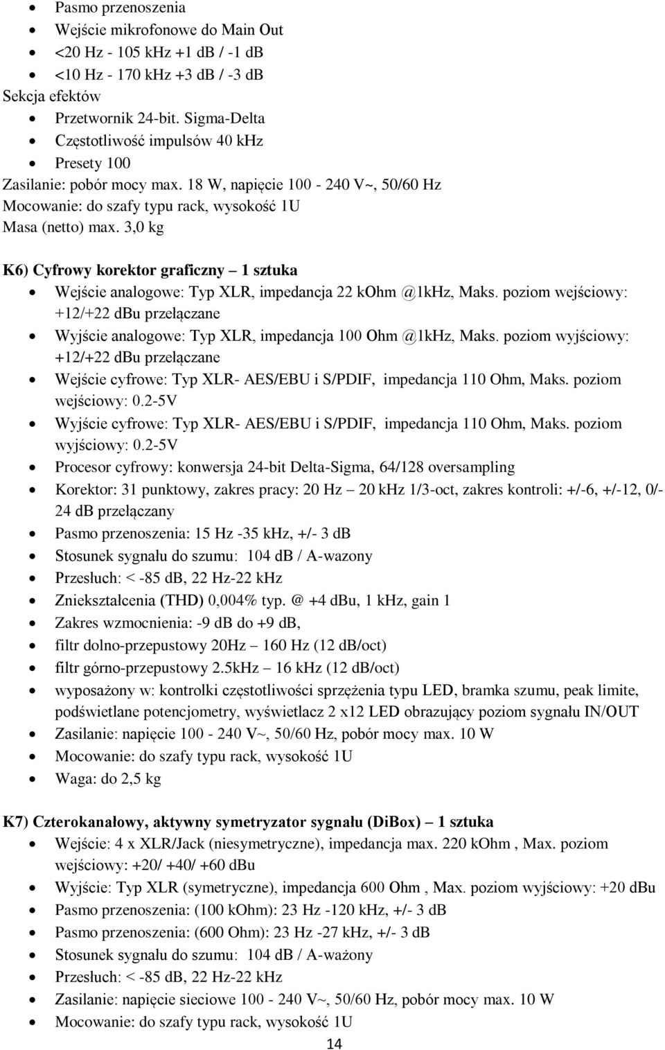 3,0 kg K6) Cyfrowy korektor graficzny 1 sztuka Wejście analogowe: Typ XLR, impedancja 22 kohm @1kHz, Maks.