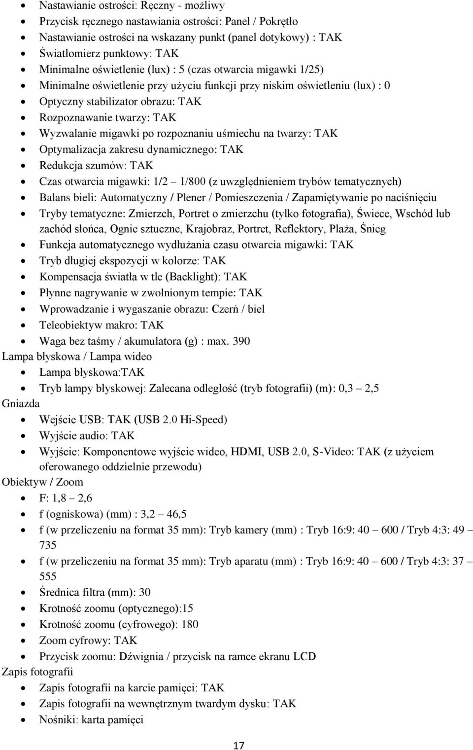 migawki po rozpoznaniu uśmiechu na twarzy: TAK Optymalizacja zakresu dynamicznego: TAK Redukcja szumów: TAK Czas otwarcia migawki: 1/2 1/800 (z uwzględnieniem trybów tematycznych) Balans bieli: