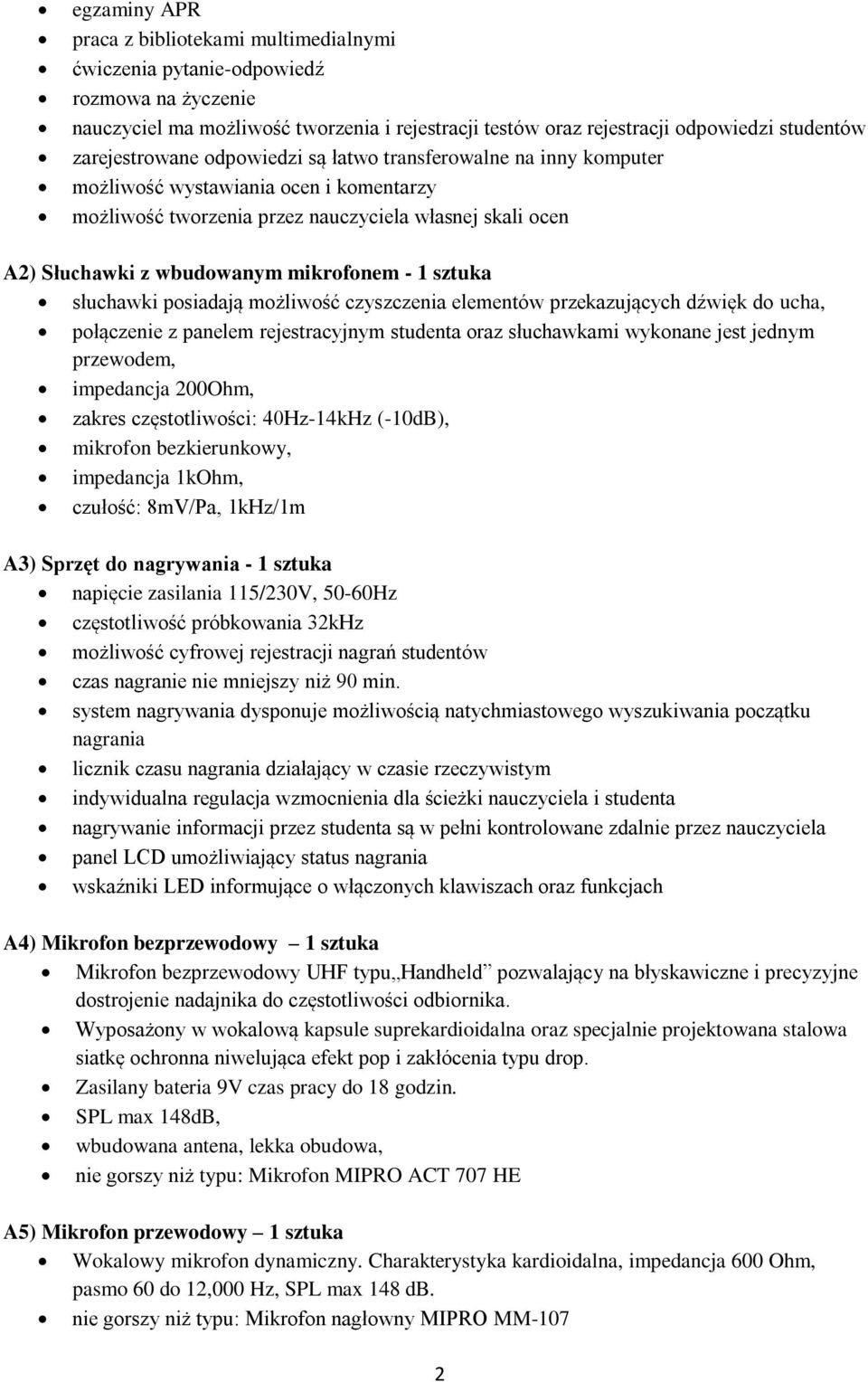 mikrofonem - 1 sztuka słuchawki posiadają możliwość czyszczenia elementów przekazujących dźwięk do ucha, połączenie z panelem rejestracyjnym studenta oraz słuchawkami wykonane jest jednym przewodem,