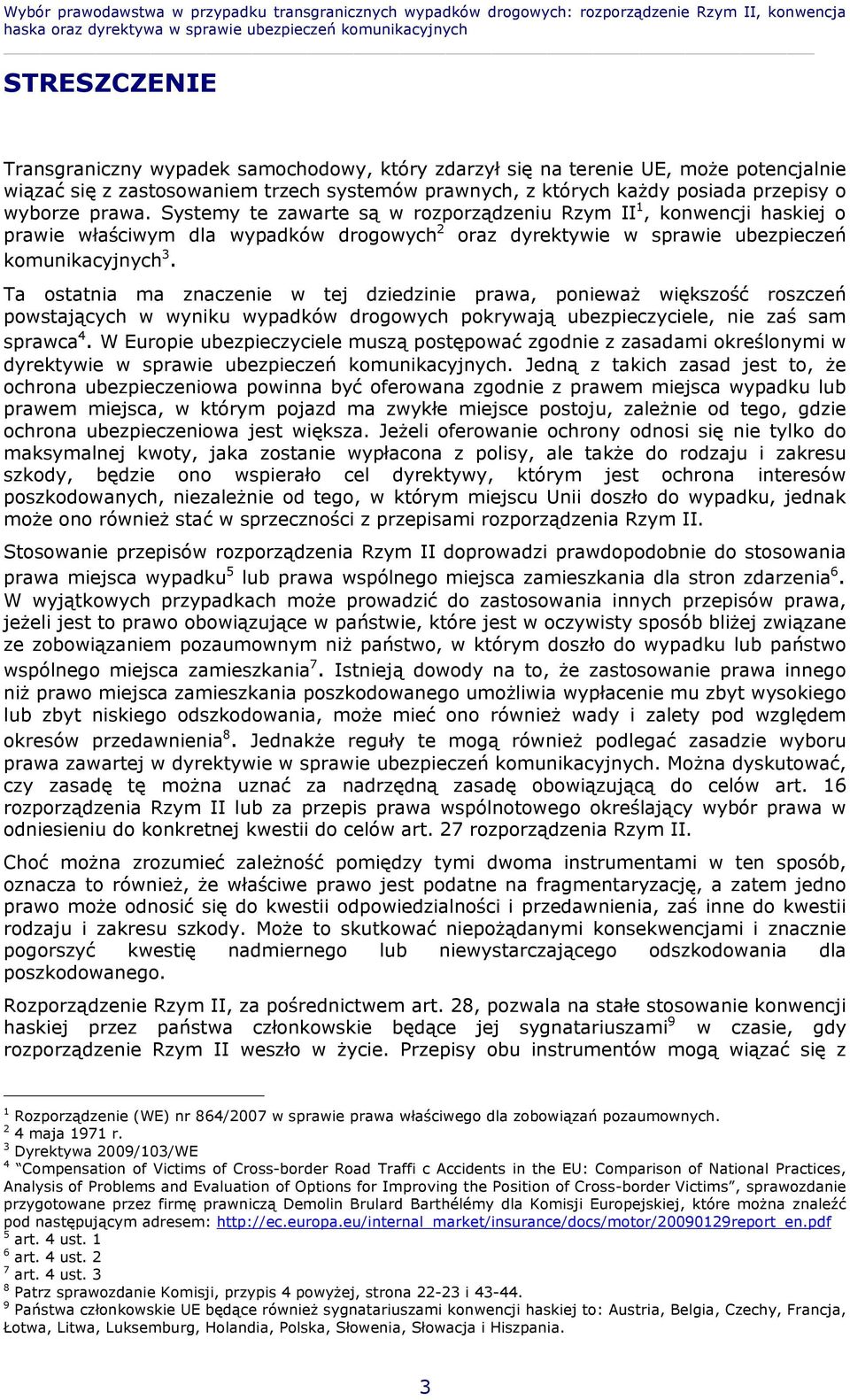 Ta ostatnia ma znaczenie w tej dziedzinie prawa, ponieważ większość roszczeń powstających w wyniku wypadków drogowych pokrywają ubezpieczyciele, nie zaś sam sprawca 4.