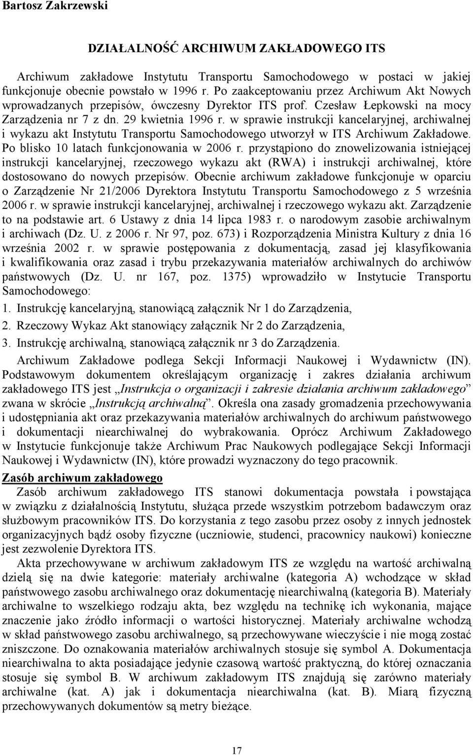 w sprawie instrukcji kancelaryjnej, archiwalnej i wykazu akt Instytutu Transportu Samochodowego utworzył w ITS Archiwum Zakładowe. Po blisko 10 latach funkcjonowania w 2006 r.