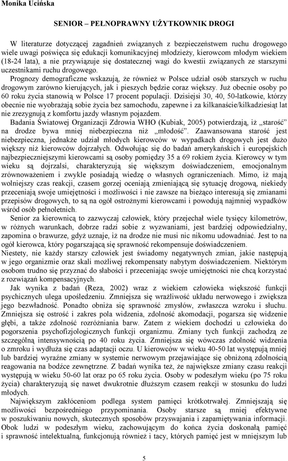 Prognozy demograficzne wskazują, że również w Polsce udział osób starszych w ruchu drogowym zarówno kierujących, jak i pieszych będzie coraz większy.