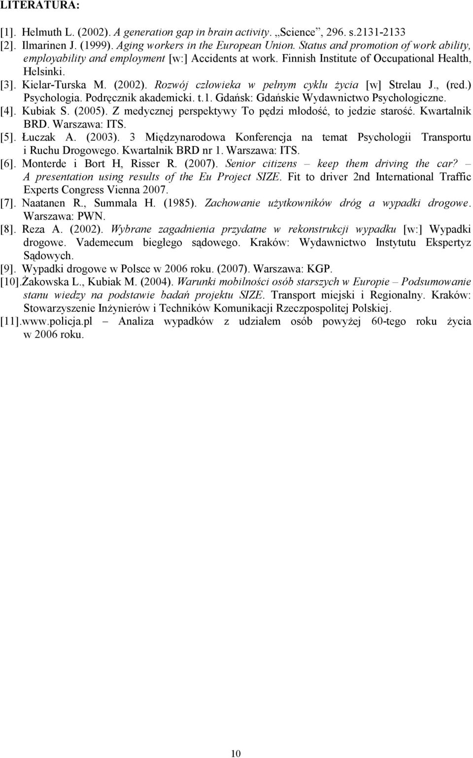 Rozwój człowieka w pełnym cyklu życia [w] Strelau J., (red.) Psychologia. Podręcznik akademicki. t.1. Gdańsk: Gdańskie Wydawnictwo Psychologiczne. [4]. Kubiak S. (2005).