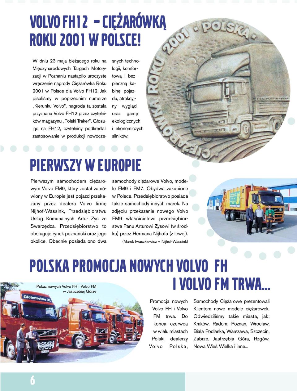 Jak pisaliêmy w poprzednim numerze Kierunku Volvo, nagroda ta zosta a przyznana Volvo FH12 przez czytelników magazynu Polski Traker.