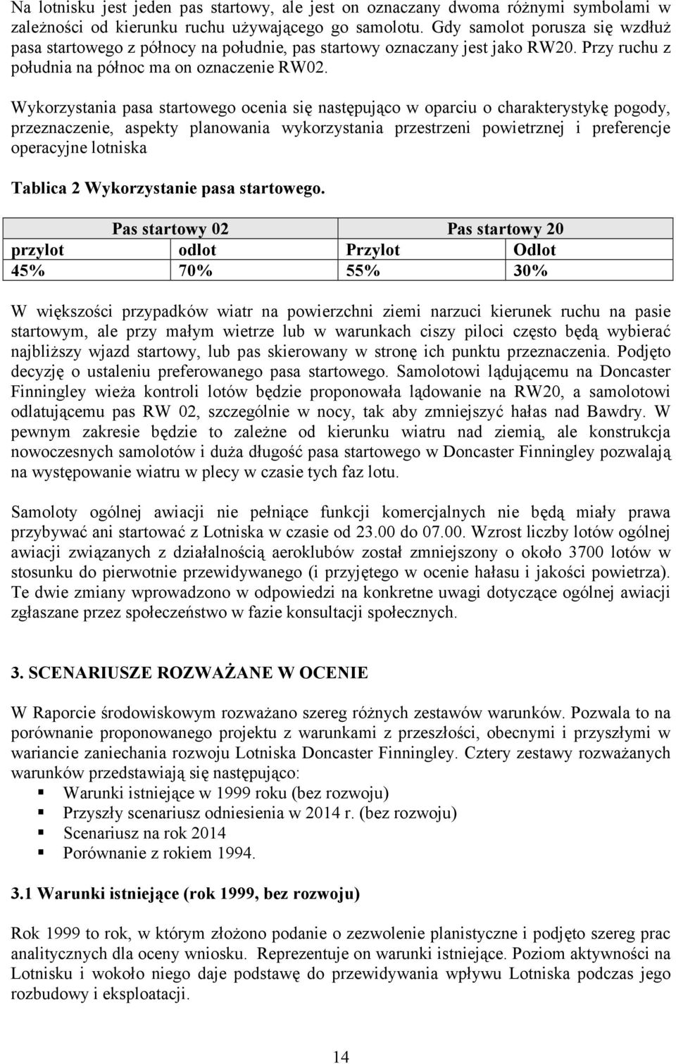 Wykorzystania pasa startowego ocenia si nast puj co w oparciu o charakterystyk pogody, przeznaczenie, aspekty planowania wykorzystania przestrzeni powietrznej i preferencje operacyjne lotniska