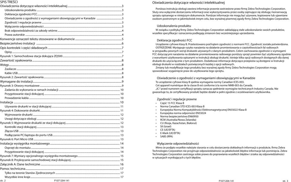 ..5 Bezpieczeństwo instalacji...6 Opis kontrolek i części składowych...7 Opisy...7 Rysunek 1: Samochodowa stacja dokująca ZQ500...7 Zawartość opakowania...8 Wstęp...8 Zasilacze...8 Kable USB.