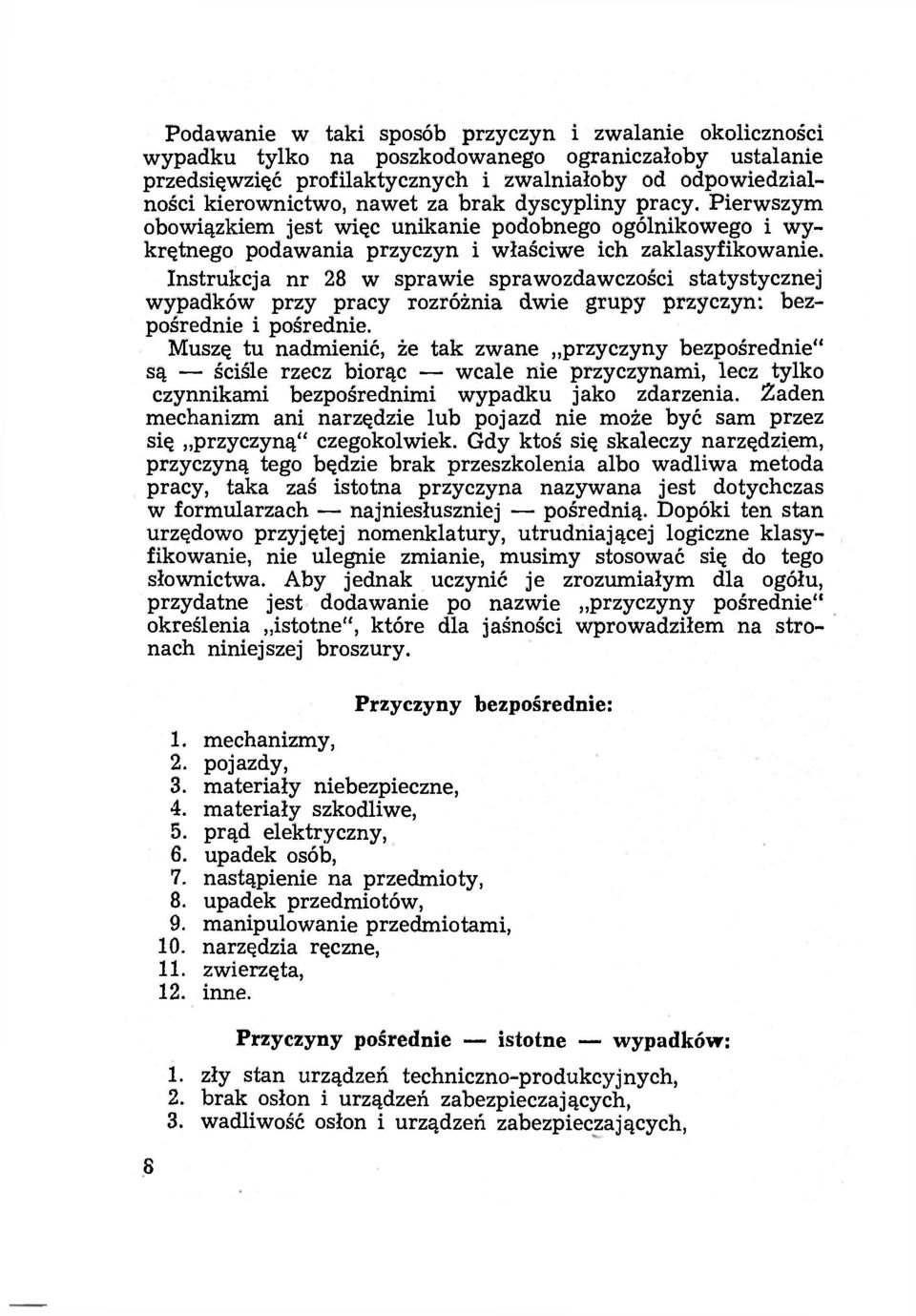 Instrukcja nr 28 w sprawie sprawozdawczości statystycznej wypadków przy pracy rozróżnia dwie grupy przyczyn: bezpośrednie i pośrednie.