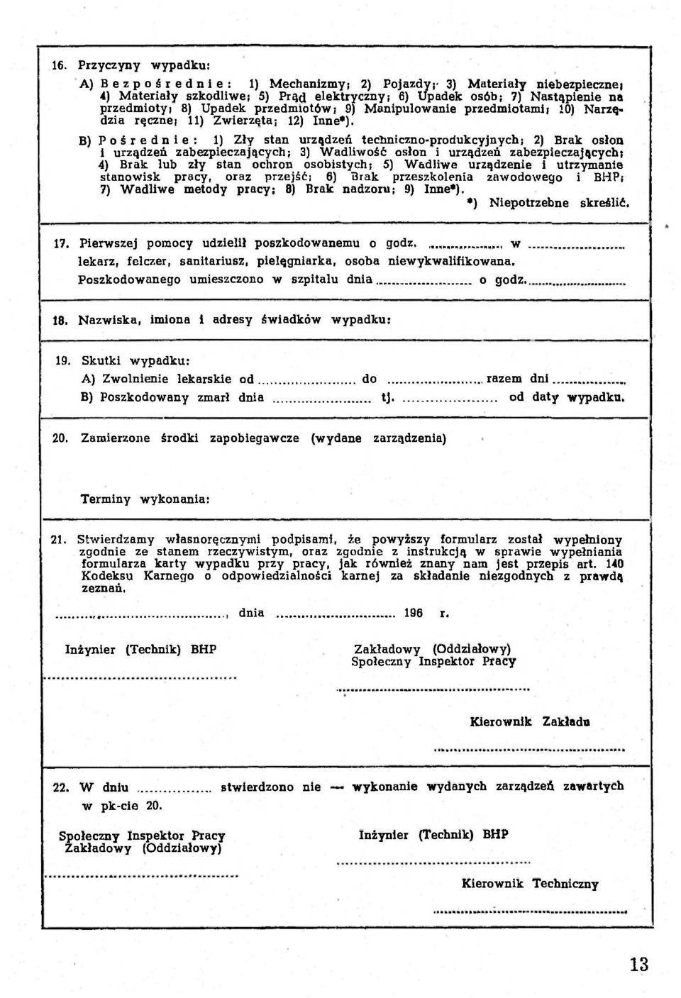 B) Pośrednie: 1) Zły stan urządzeń techniczno-produkcyjnych; 2) Brak osłon i urządzeń zabezpieczających; 3) Wadliwość osłon i urządzeń zabezpieczających; 4) Brak lub zły stan ochron osobistych; 5)