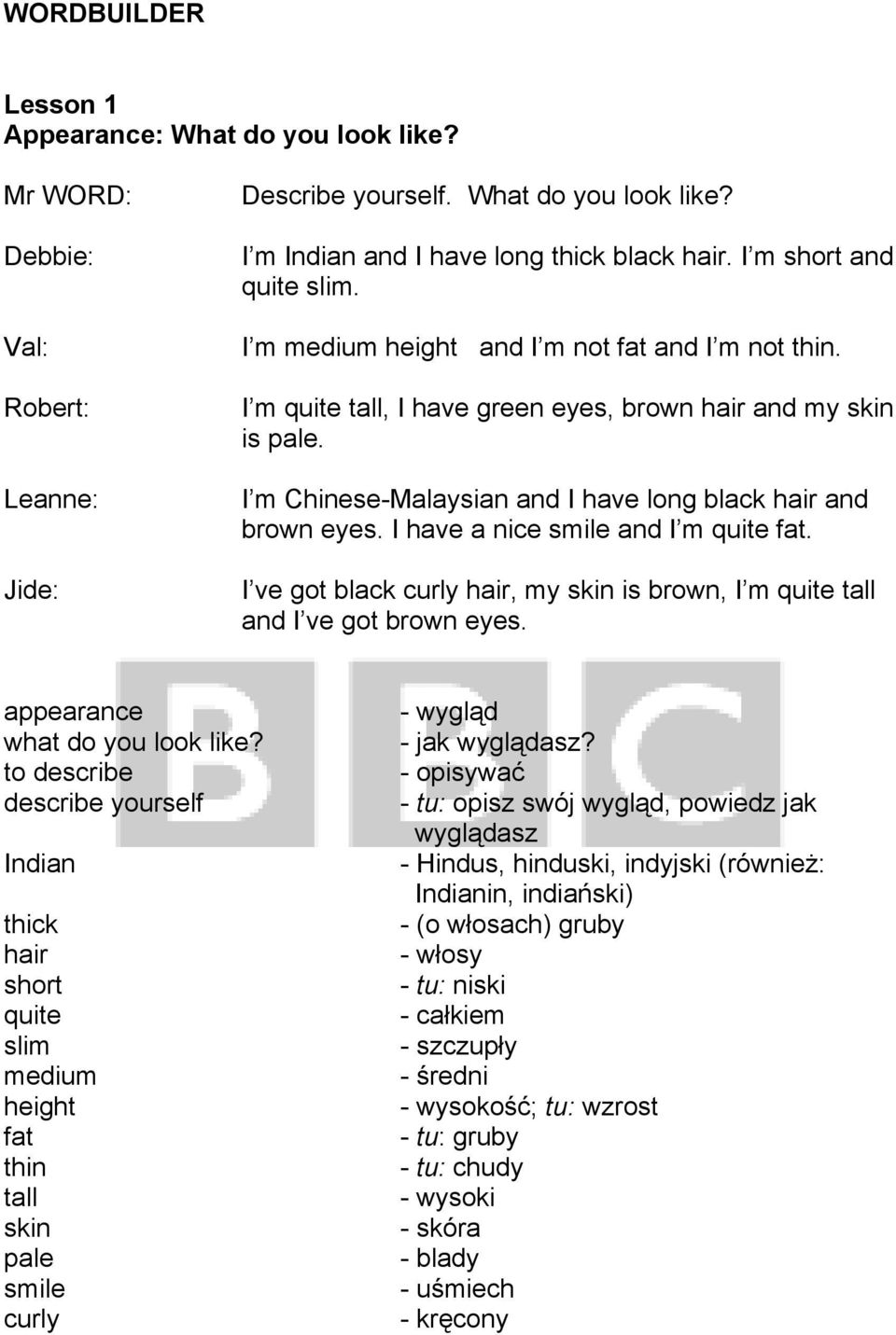 I m Chinese-Malaysian and I have long black hair and brown eyes. I have a nice smile and I m quite fat. I ve got black curly hair, my skin is brown, I m quite tall and I ve got brown eyes.