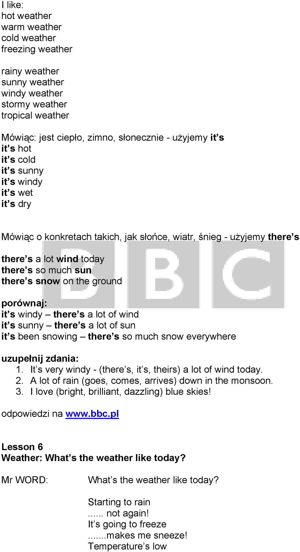 porównaj: it s windy there s a lot of wind it s sunny there s a lot of sun it s been snowing there s so much snow everywhere 1. It s very windy - (there s, it s, theirs) a lot of wind today. 2.