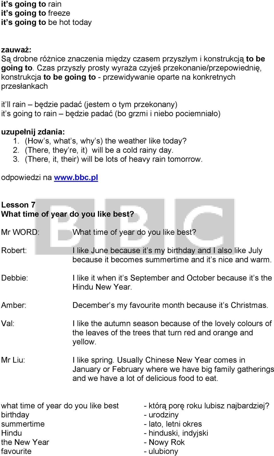 going to rain będzie padać (bo grzmi i niebo pociemniało) 1. (How s, what s, why s) the weather like today? 2. (There, they re, it) will be a cold rainy day. 3.