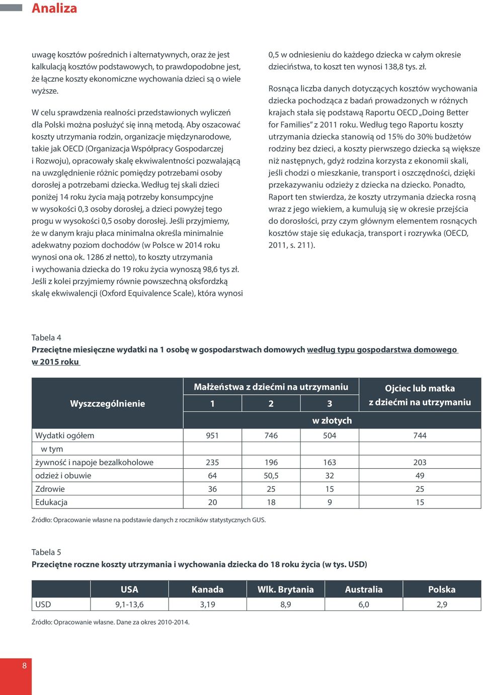 Aby oszacować koszty utrzymania rodzin, organizacje międzynarodowe, takie jak OECD (Organizacja Współpracy Gospodarczej i Rozwoju), opracowały skalę ekwiwalentności pozwalającą na uwzględnienie