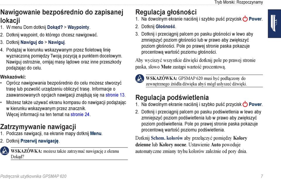 Wskazówki: Oprócz nawigowania bezpośrednio do celu możesz stworzyć trasę lub pozwolić urządzeniu obliczyć trasę. Informacje o zaawansowanych opcjach nawigacji znajdują się na stronie 13.