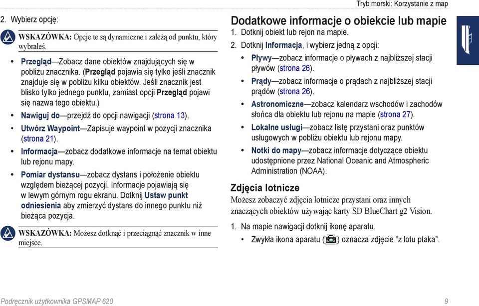 ) Nawiguj do przejdź do opcji nawigacji (strona 13). Utwórz Waypoint Zapisuje waypoint w pozycji znacznika (strona 21). Informacja zobacz dodatkowe informacje na temat obiektu lub rejonu mapy.