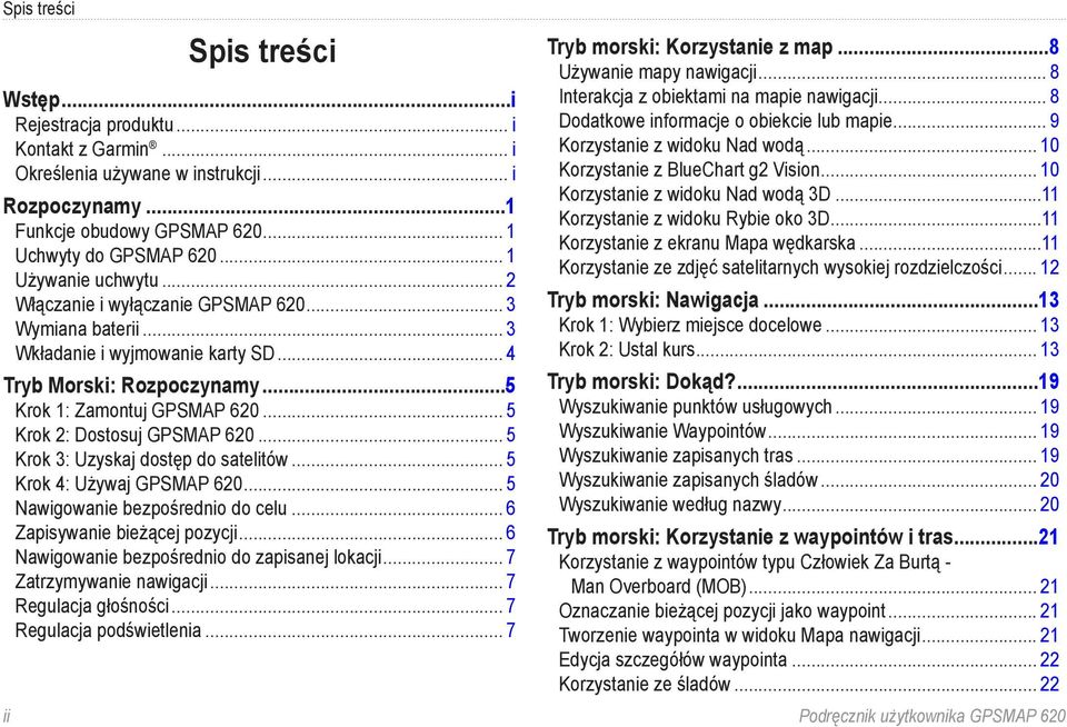 .. 5 Krok 2: Dostosuj GPSMAP 620... 5 Krok 3: Uzyskaj dostęp do satelitów... 5 Krok 4: Używaj GPSMAP 620... 5 Nawigowanie bezpośrednio do celu... 6 Zapisywanie bieżącej pozycji.