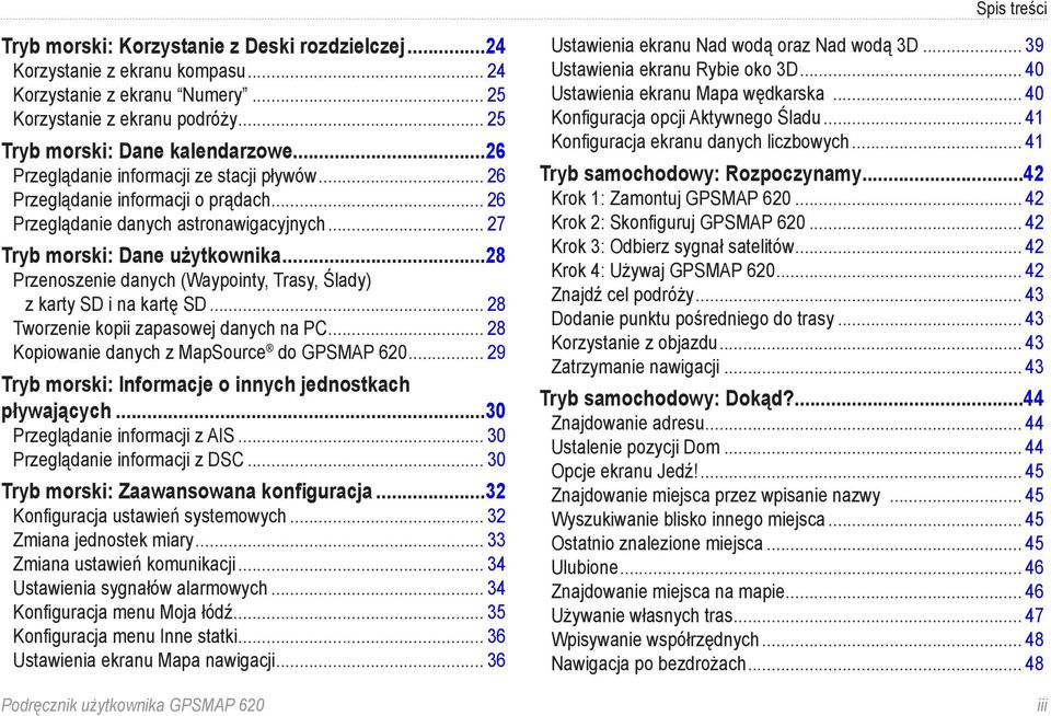 ..28 Przenoszenie danych (Waypointy, Trasy, Ślady) z karty SD i na kartę SD... 28 Tworzenie kopii zapasowej danych na PC... 28 Kopiowanie danych z MapSource do GPSMAP 620.