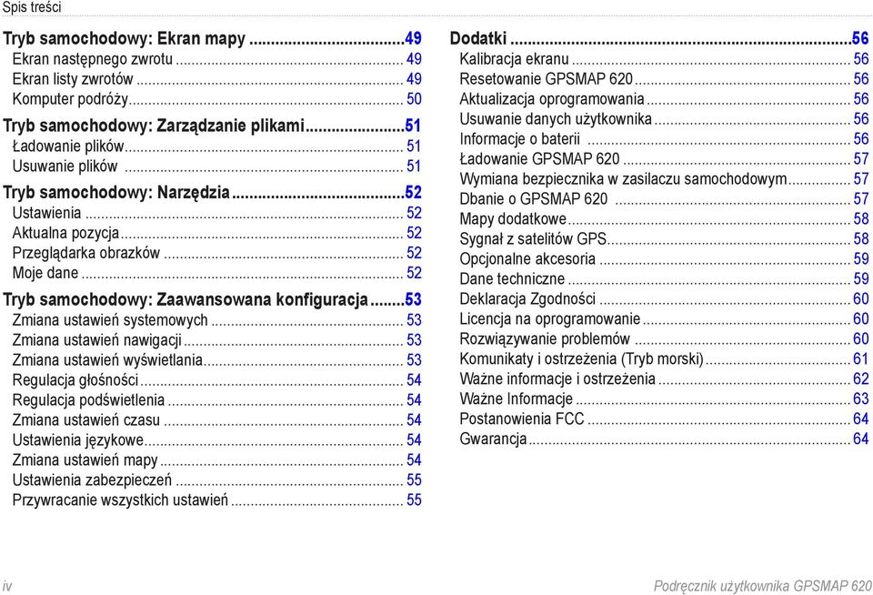 ..53 Zmiana ustawień systemowych... 53 Zmiana ustawień nawigacji... 53 Zmiana ustawień wyświetlania... 53 Regulacja głośności... 54 Regulacja podświetlenia... 54 Zmiana ustawień czasu.