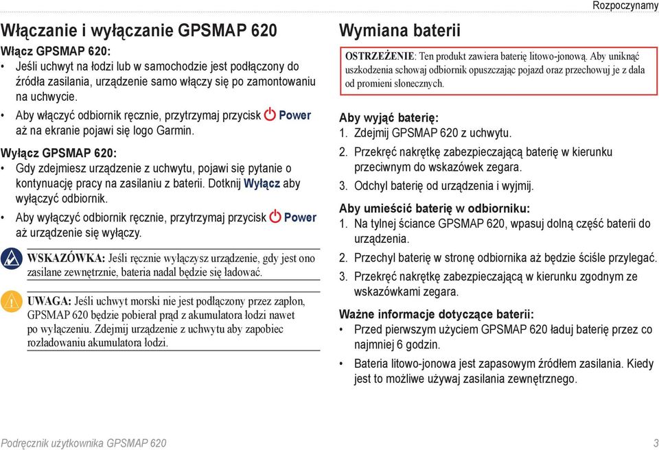 Wyłącz GPSMAP 620: Gdy zdejmiesz urządzenie z uchwytu, pojawi się pytanie o kontynuację pracy na zasilaniu z baterii. Dotknij Wyłącz aby wyłączyć odbiornik.