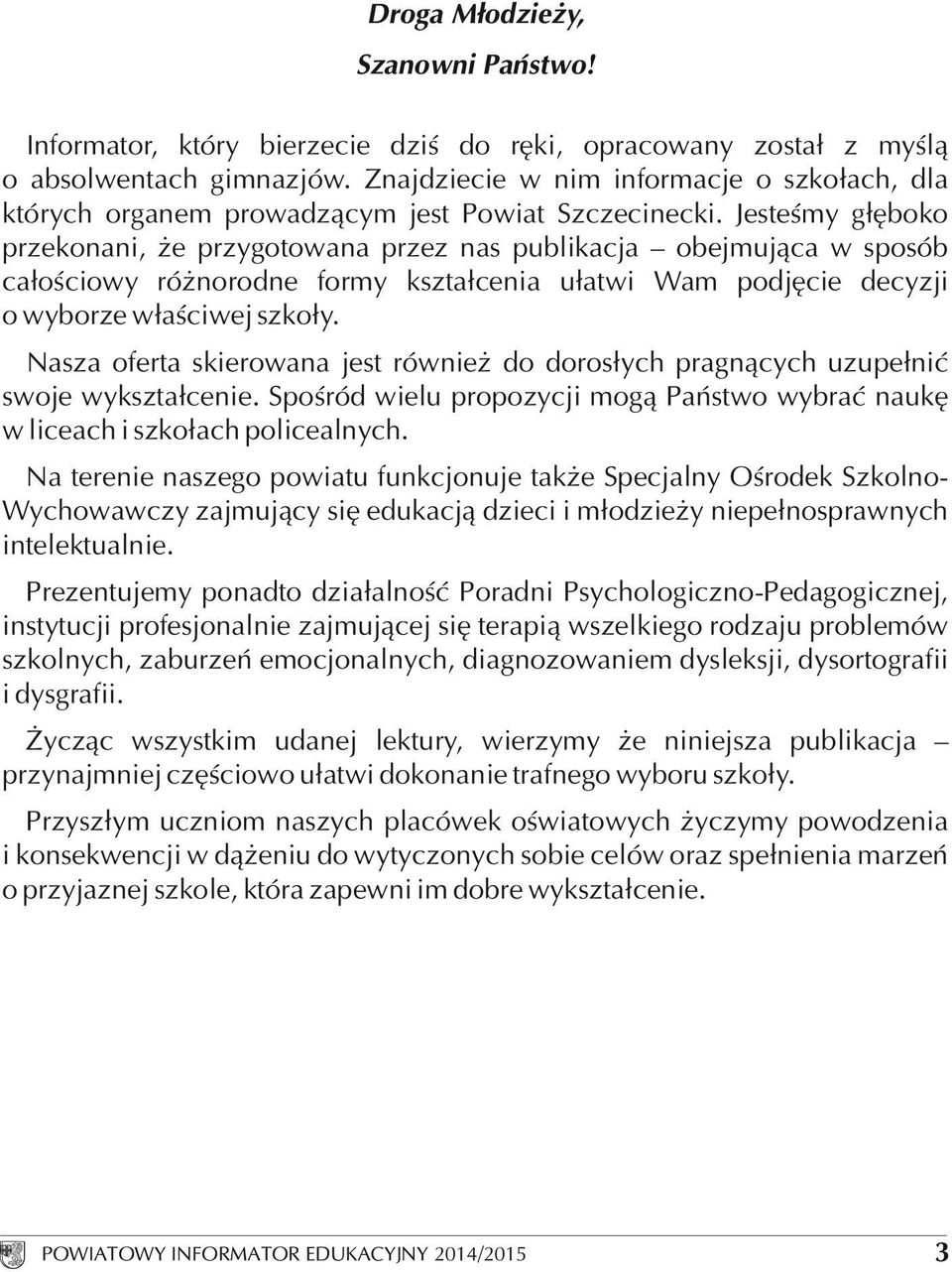 Jesteśmy głęboko przekonani, że przygotowana przez nas publikacja obejmująca w sposób całościowy różnorodne formy kształcenia ułatwi Wam podjęcie decyzji o wyborze właściwej szkoły.