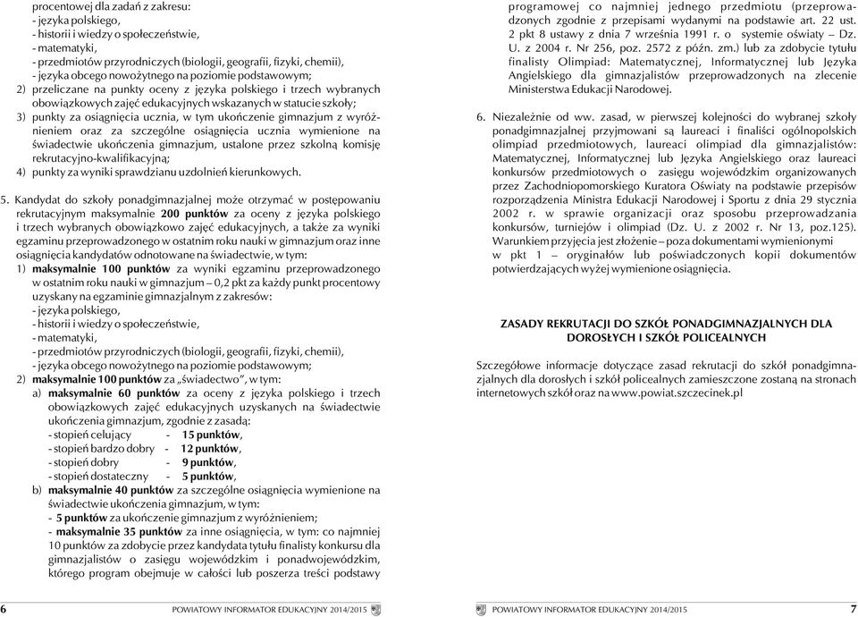 ucznia, w tym ukończenie gimnazjum z wyróżnieniem oraz za szczególne osiągnięcia ucznia wymienione na świadectwie ukończenia gimnazjum, ustalone przez szkolną komisję rekrutacyjno-kwalifikacyjną; 4)