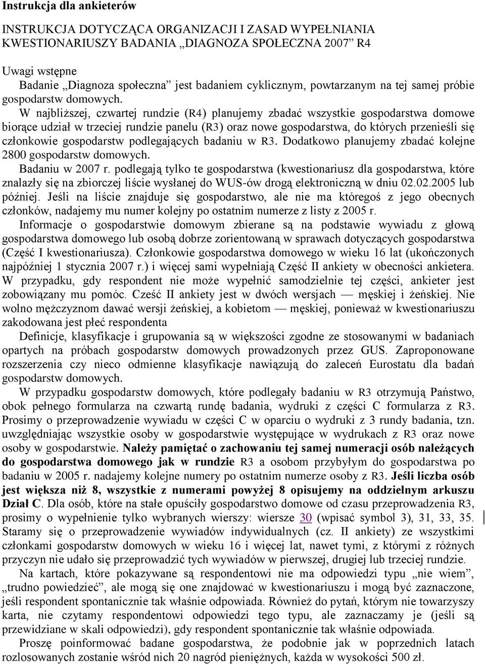 W najbliższej, czwartej rundzie (R4) planujemy zbadać wszystkie gospodarstwa domowe biorące udział w trzeciej rundzie panelu (R3) oraz nowe gospodarstwa, do których przenieśli się członkowie