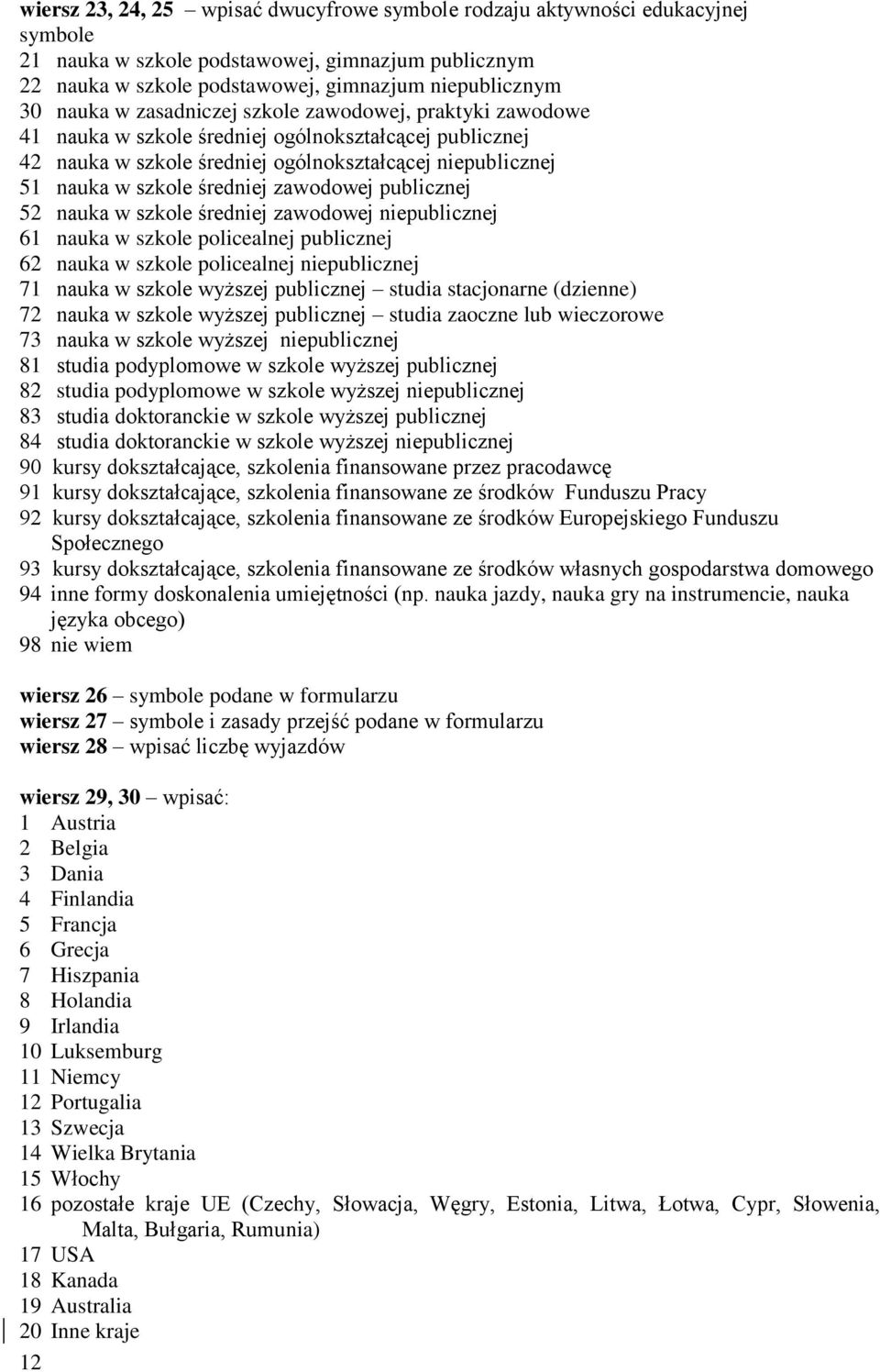 publicznej 52 nauka w szkole średniej zawodowej niepublicznej 61 nauka w szkole policealnej publicznej 62 nauka w szkole policealnej niepublicznej 71 nauka w szkole wyższej publicznej studia