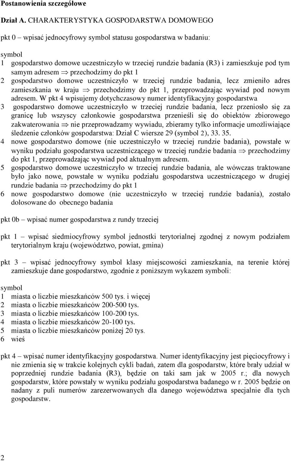 przechodzimy do pkt 1 2 gospodarstwo domowe uczestniczyło w trzeciej rundzie badania, lecz zmieniło adres zamieszkania w kraju przechodzimy do pkt 1, przeprowadzając wywiad pod nowym adresem.