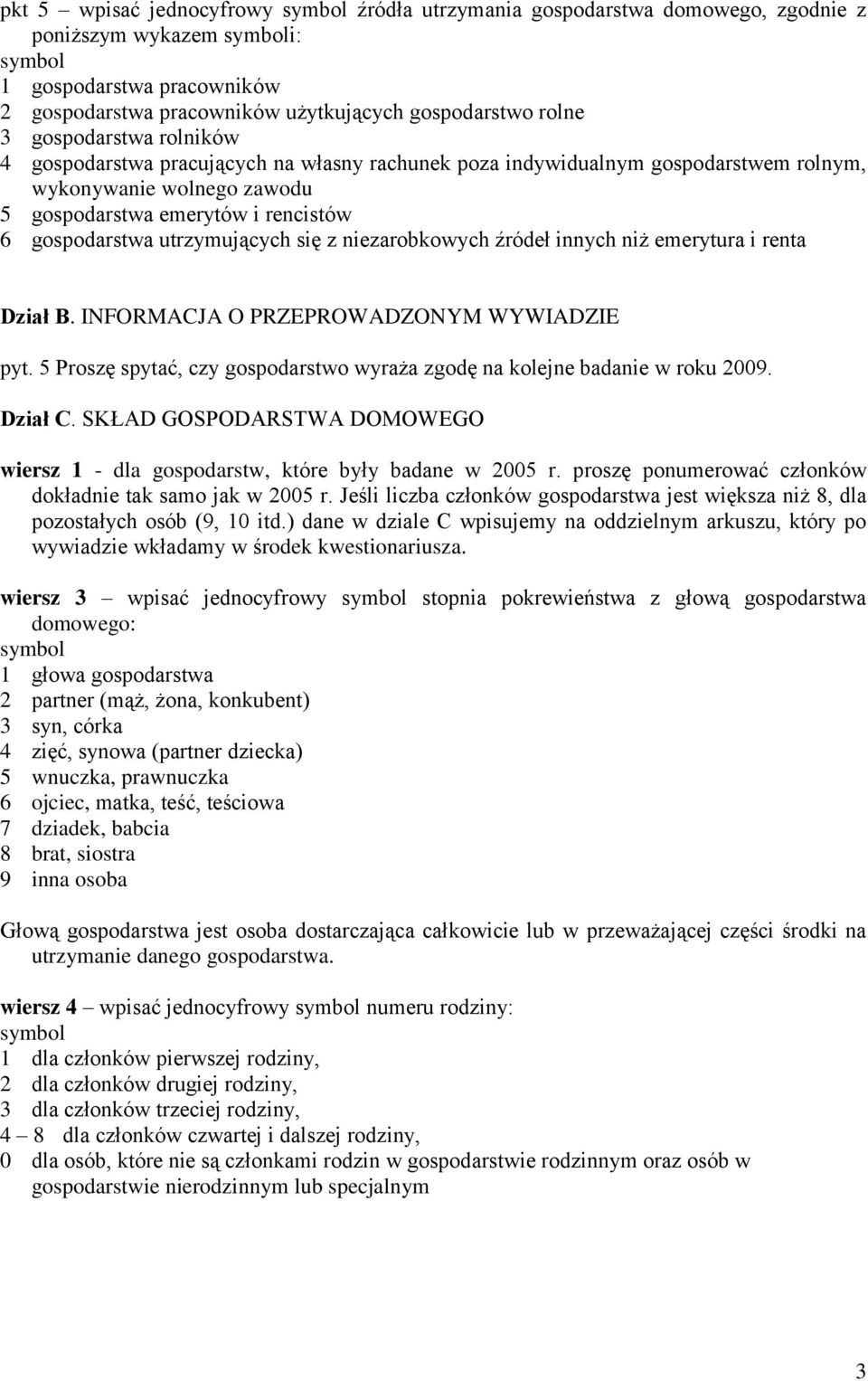 niezarobkowych źródeł innych niż emerytura i renta Dział B. INFORMACJA O PRZEPROWADZONYM WYWIADZIE pyt. 5 Proszę spytać, czy gospodarstwo wyraża zgodę na kolejne badanie w roku 2009. Dział C.