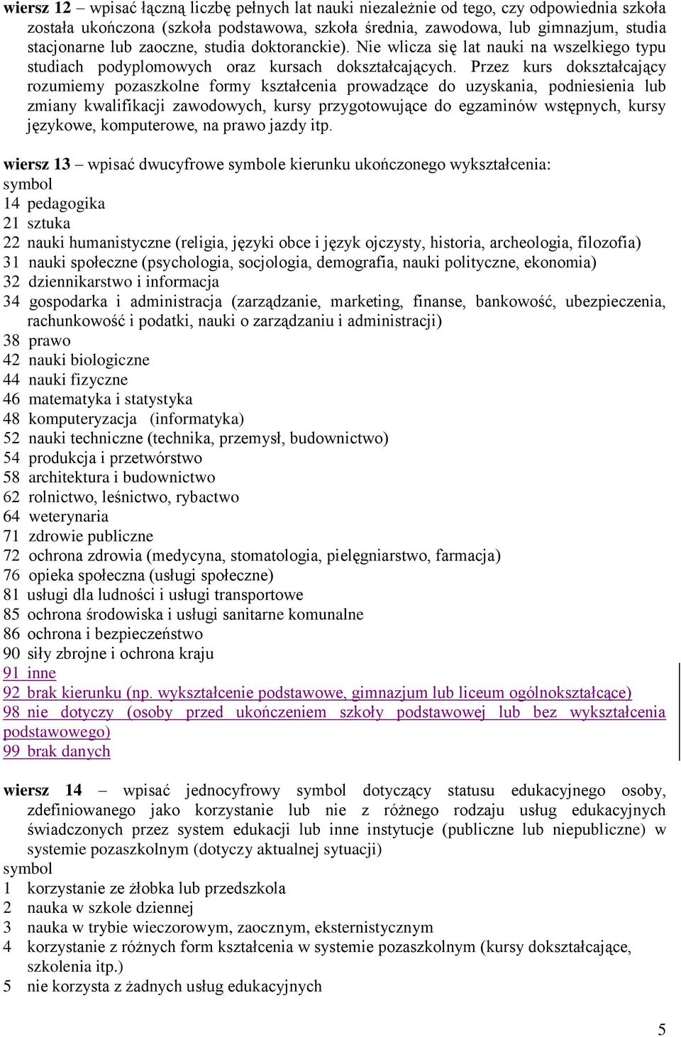 Przez kurs dokształcający rozumiemy pozaszkolne formy kształcenia prowadzące do uzyskania, podniesienia lub zmiany kwalifikacji zawodowych, kursy przygotowujące do egzaminów wstępnych, kursy