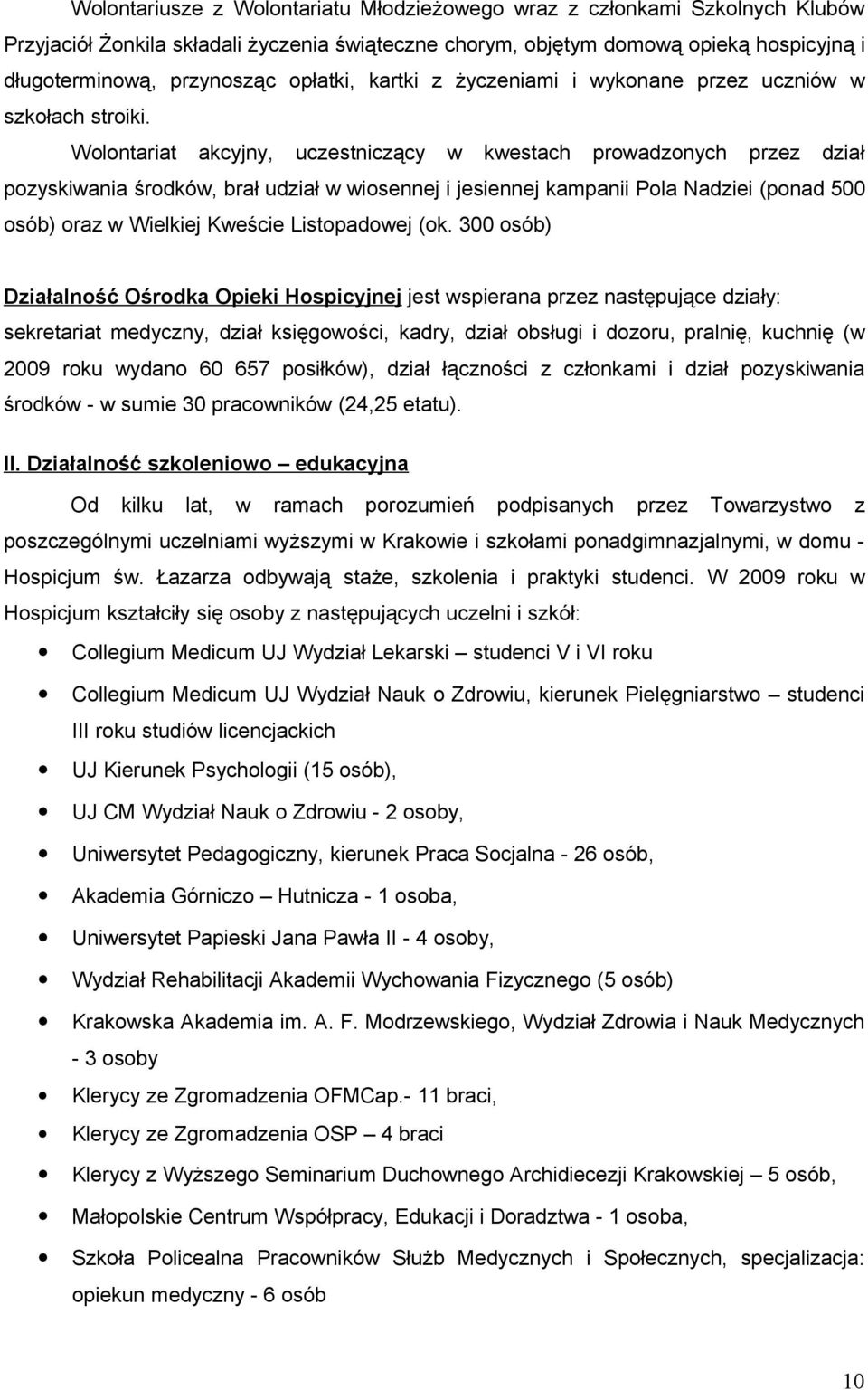 Wolontariat akcyjny, uczestniczący w kwestach prowadzonych przez dział pozyskiwania środków, brał udział w wiosennej i jesiennej kampanii Pola Nadziei (ponad 500 osób) oraz w Wielkiej Kweście