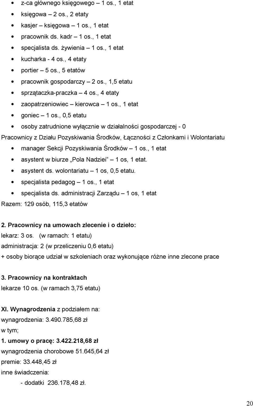 , 0,5 etatu osoby zatrudnione wyłącznie w działalności gospodarczej - 0 Pracownicy z Działu Pozyskiwania Środków, Łączności z Członkami i Wolontariatu manager Sekcji Pozyskiwania Środków 1 os.