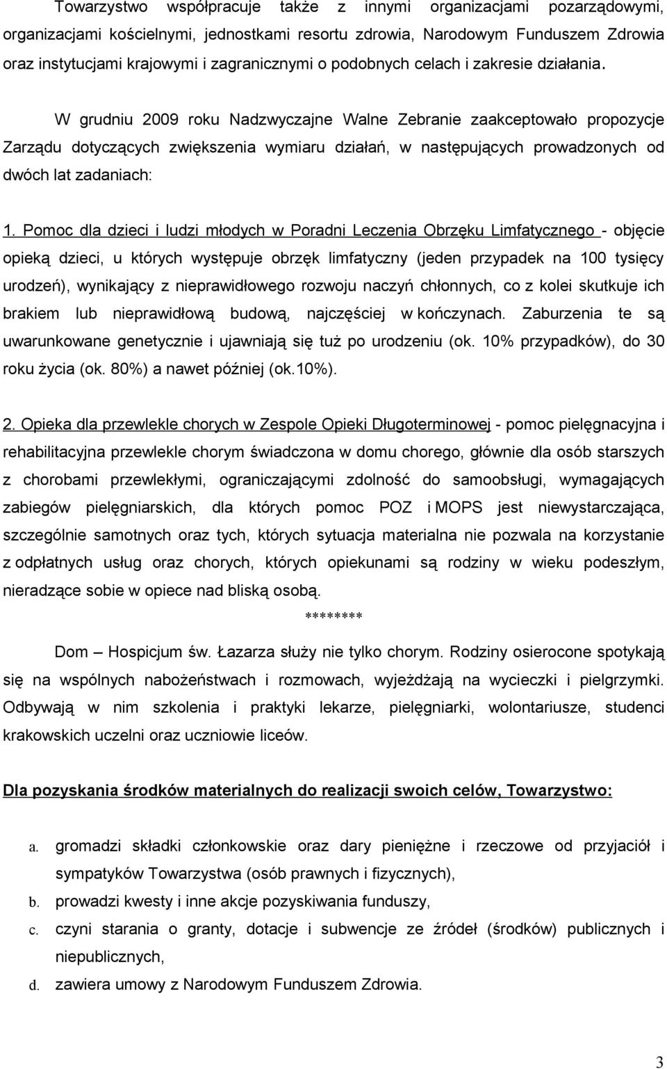 W grudniu 2009 roku Nadzwyczajne Walne Zebranie zaakceptowało propozycje Zarządu dotyczących zwiększenia wymiaru działań, w następujących prowadzonych od dwóch lat zadaniach: 1.