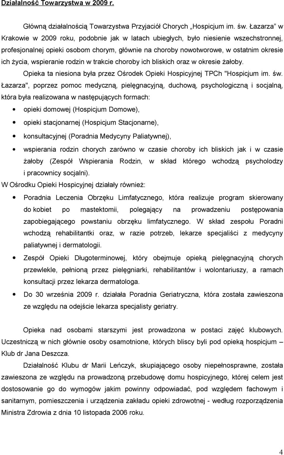 wspieranie rodzin w trakcie choroby ich bliskich oraz w okresie żałoby. Opieka ta niesiona była przez Ośrodek Opieki Hospicyjnej TPCh "Hospicjum im. św.