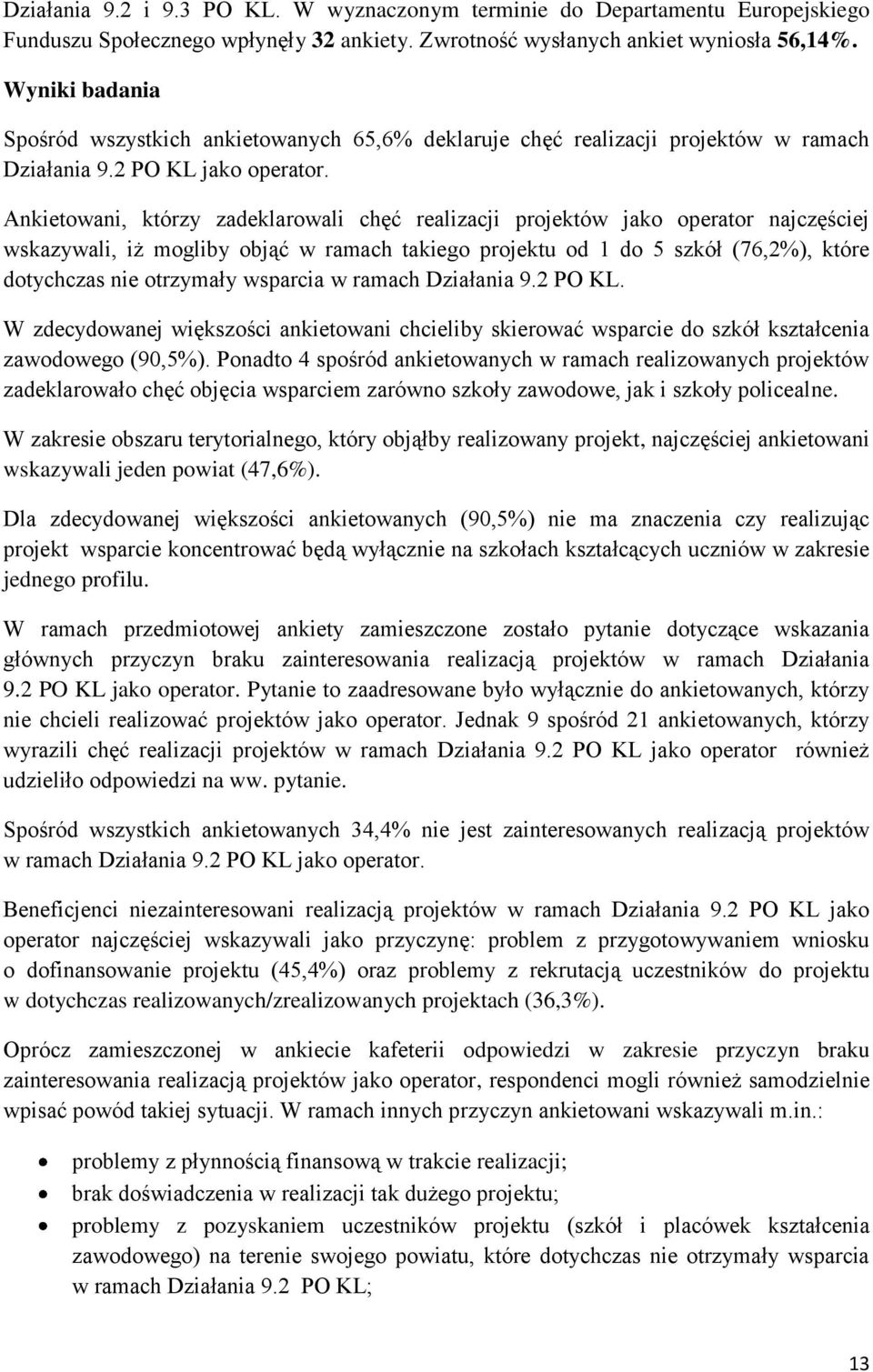 Ankietowani, którzy zadeklarowali chęć realizacji projektów jako operator najczęściej wskazywali, iż mogliby objąć w ramach takiego projektu od 1 do 5 szkół (76,2%), które dotychczas nie otrzymały