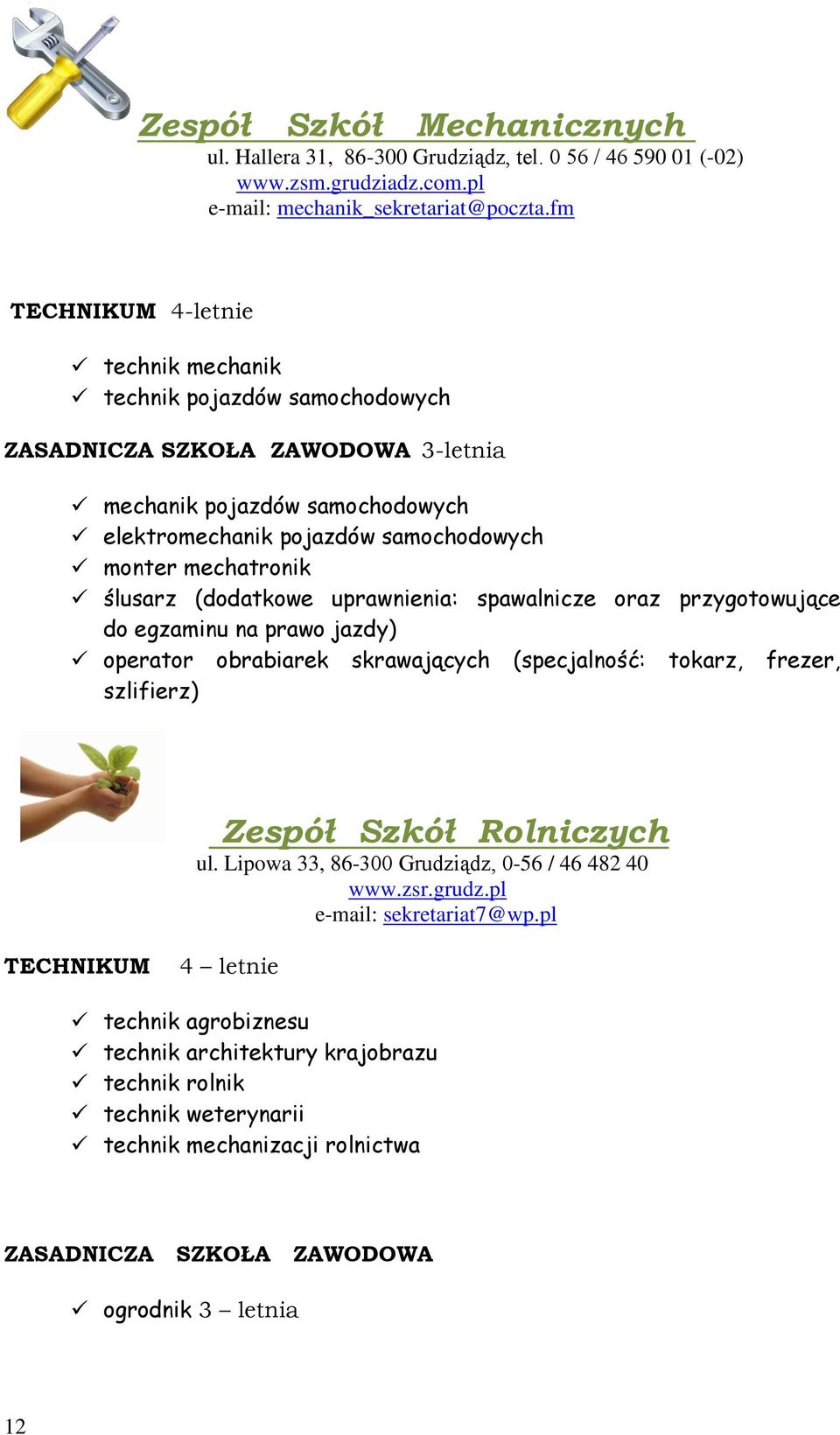 ślusarz (dodatkowe uprawnienia: spawalnicze oraz przygotowujące do egzaminu na prawo jazdy) operator obrabiarek skrawających (specjalność: tokarz, frezer, szlifierz) Zespół Szkół Rolniczych ul.