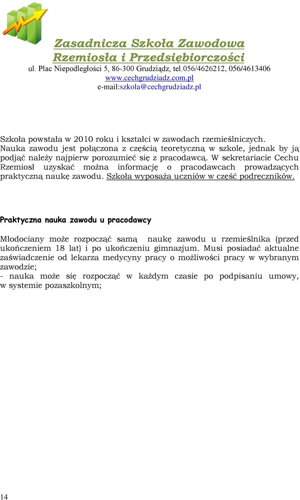 W sekretariacie Cechu Rzemiosł uzyskać można informację o pracodawcach prowadzących praktyczną naukę zawodu. Szkoła wyposaża uczniów w część podręczników.