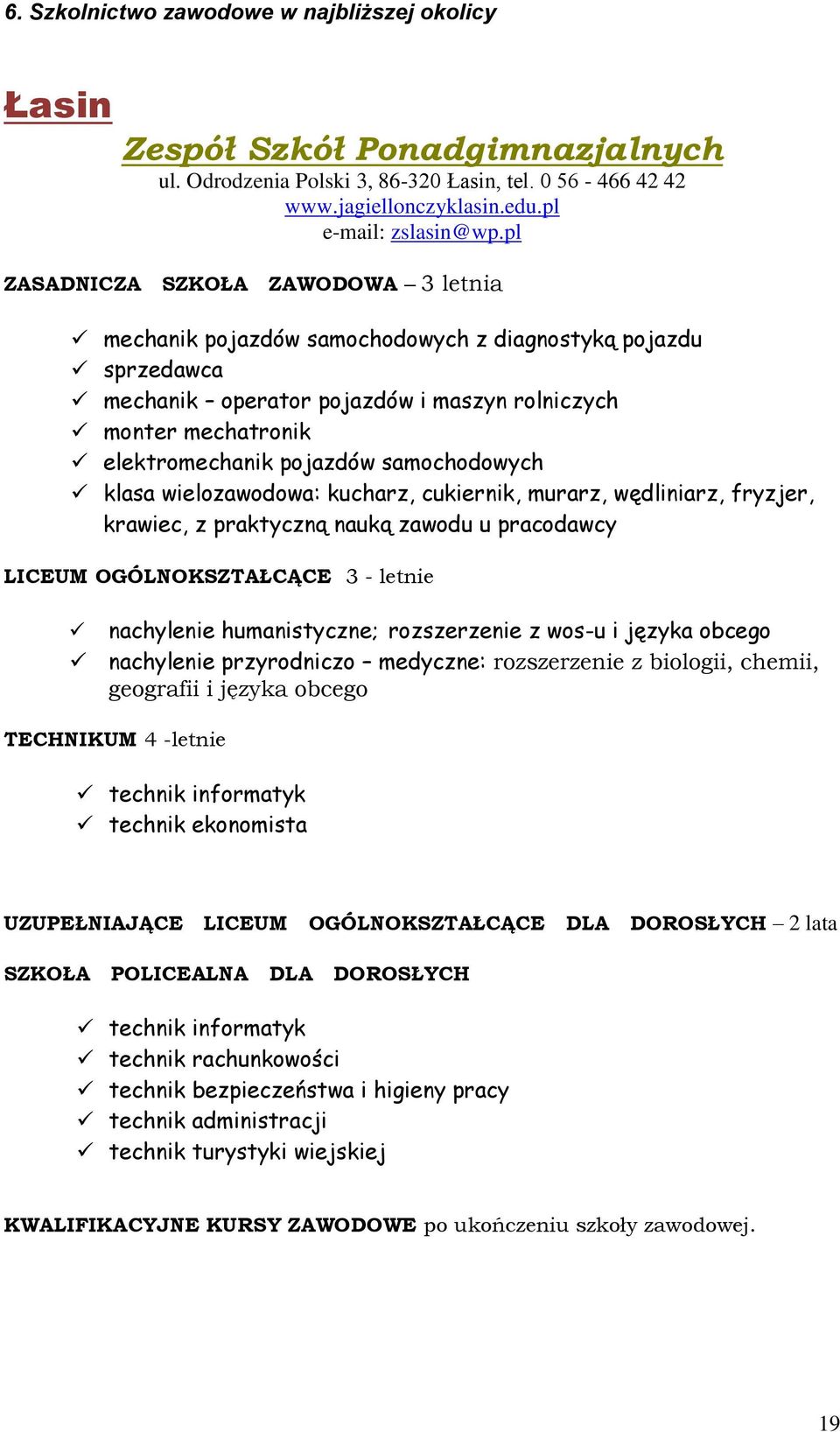 samochodowych klasa wielozawodowa: kucharz, cukiernik, murarz, wędliniarz, fryzjer, krawiec, z praktyczną nauką zawodu u pracodawcy LICEUM OGÓLNOKSZTAŁCĄCE 3 - letnie nachylenie humanistyczne;