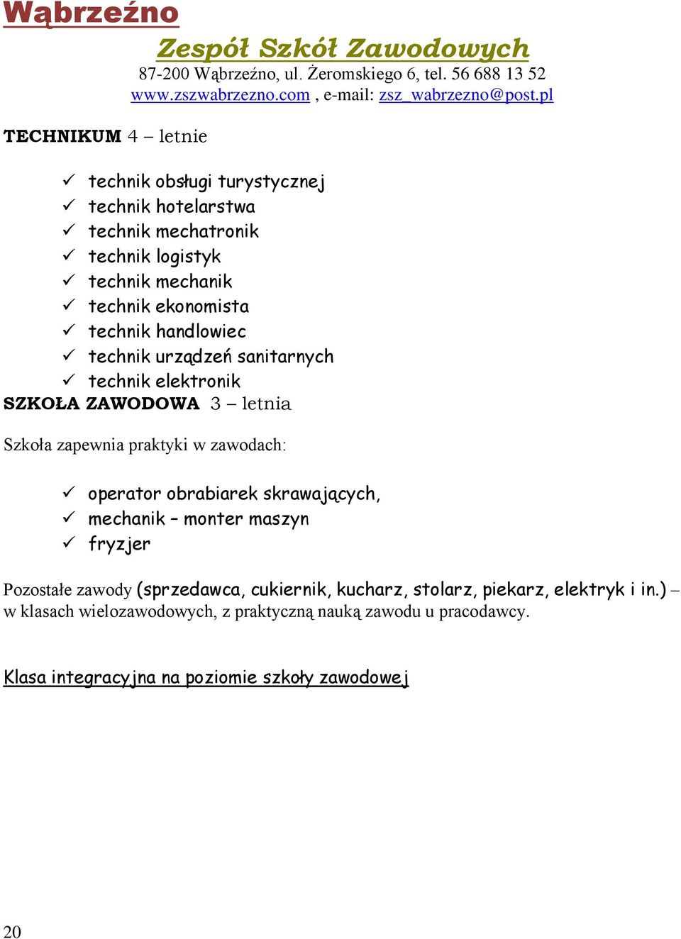 technik urządzeń sanitarnych technik elektronik SZKOŁA ZAWODOWA 3 letnia Szkoła zapewnia praktyki w zawodach: operator obrabiarek skrawających, mechanik monter maszyn