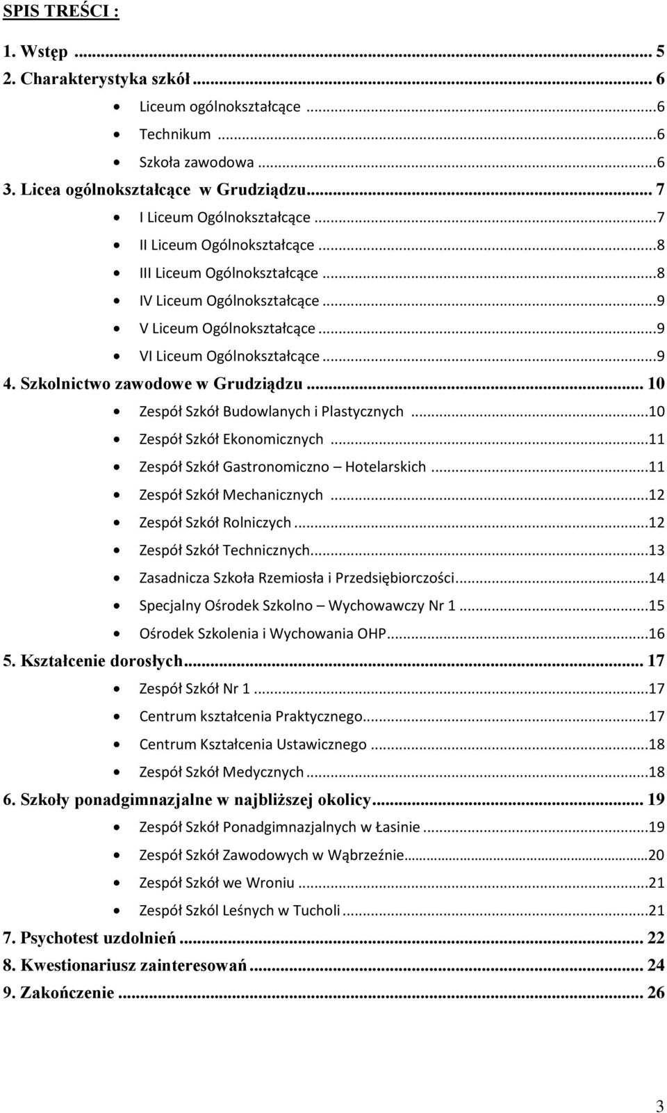 Szkolnictwo zawodowe w Grudziądzu... 10 Zespół Szkół Budowlanych i Plastycznych...10 Zespół Szkół Ekonomicznych...11 Zespół Szkół Gastronomiczno Hotelarskich...11 Zespół Szkół Mechanicznych.