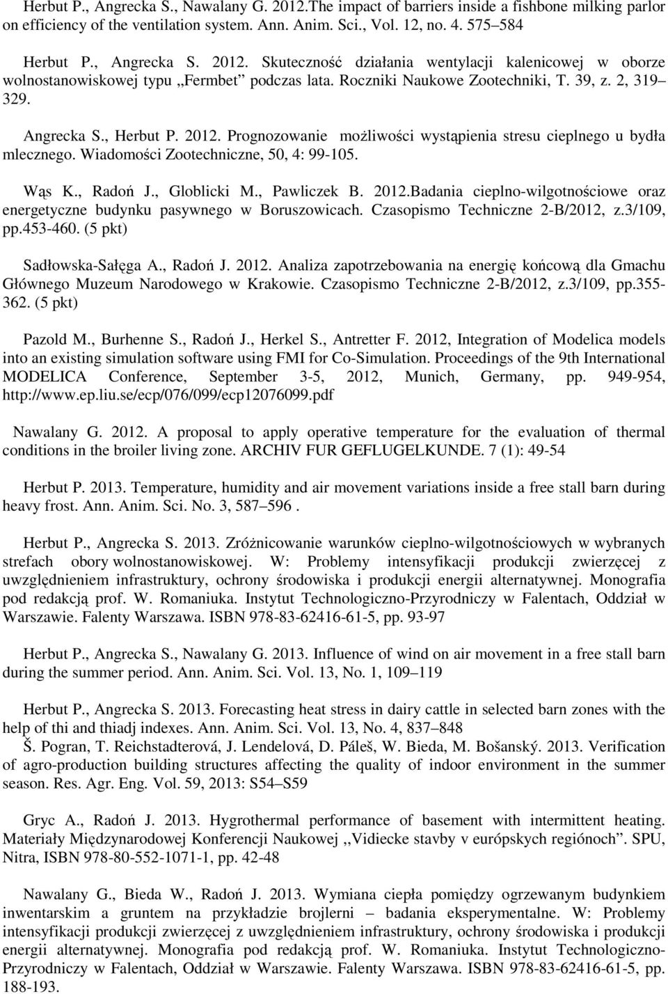 Wiadomości Zootechniczne, 50, 4: 99-105. Wąs K., Radoń J., Globlicki M., Pawliczek B. 2012.Badania cieplno-wilgotnościowe oraz energetyczne budynku pasywnego w Boruszowicach.