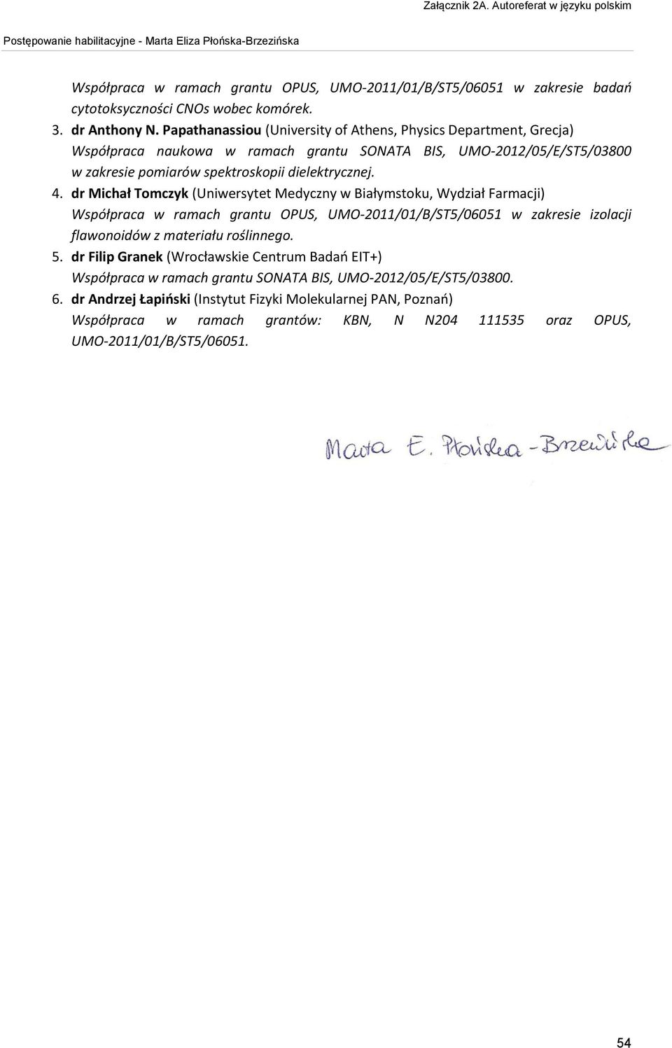 dr Michał Tomczyk (Uniwersytet Medyczny w Białymstoku, Wydział Farmacji) Współpraca w ramach grantu OPUS, UMO-2011/01/B/ST5/06051 w zakresie izolacji flawonoidów z materiału roślinnego. 5.